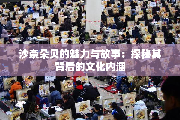 沙奈朵贝的魅力与故事：探秘其背后的文化内涵