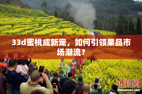 33d蜜桃成新宠，如何引领果品市场潮流？