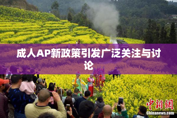 成人AP新政策引发广泛关注与讨论