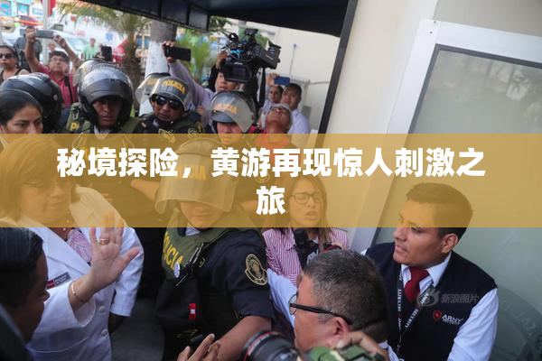 秘境探险，黄游再现惊人刺激之旅