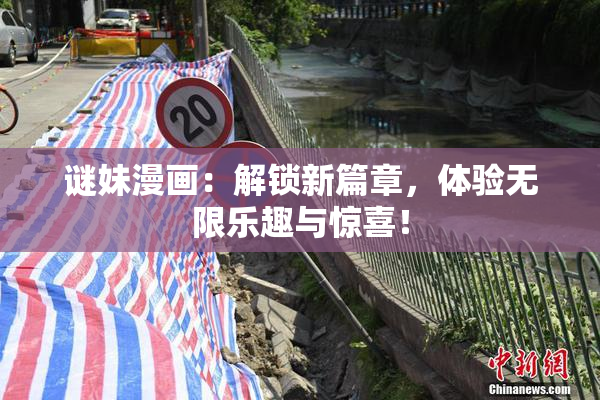 谜妹漫画：解锁新篇章，体验无限乐趣与惊喜！