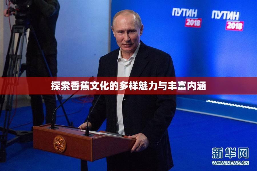 探索香蕉文化的多样魅力与丰富内涵