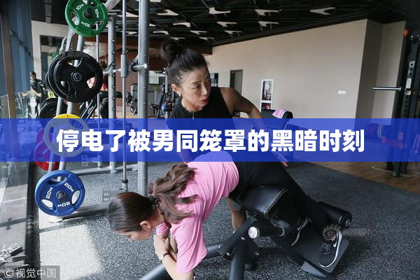 停电了被男同笼罩的黑暗时刻