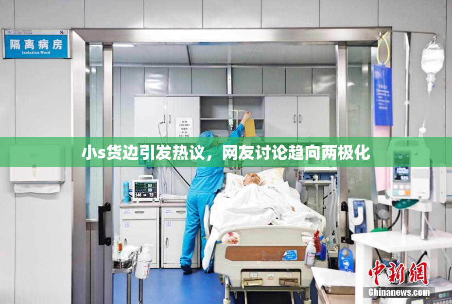小s货边引发热议，网友讨论趋向两极化