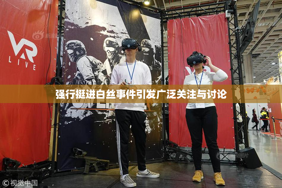 强行挺进白丝事件引发广泛关注与讨论