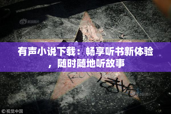 有声小说下载：畅享听书新体验，随时随地听故事