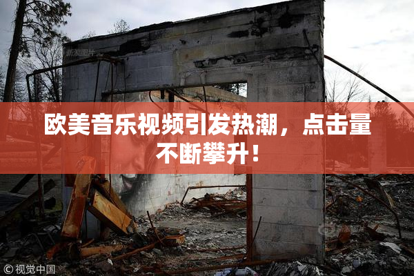 欧美音乐视频引发热潮，点击量不断攀升！