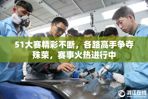 51大赛精彩不断，各路高手争夺殊荣，赛事火热进行中