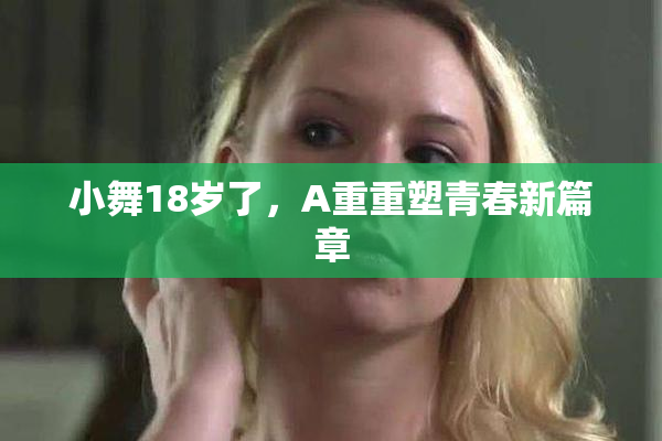 小舞18岁了，A重重塑青春新篇章
