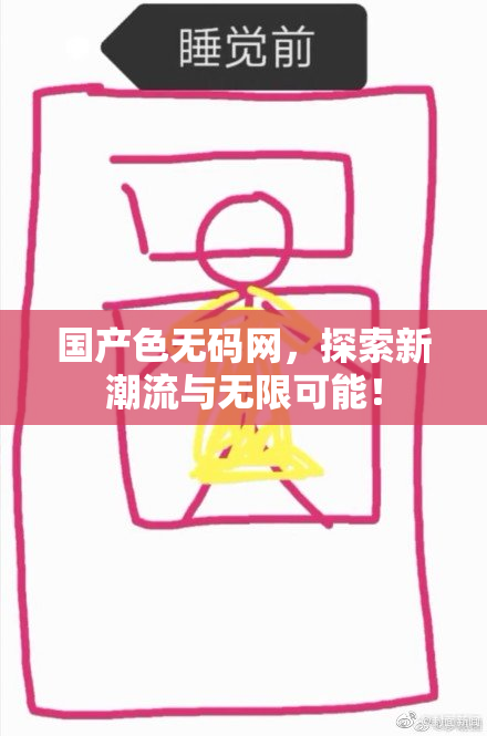 国产色无码网，探索新潮流与无限可能！