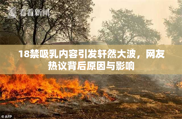 18禁吸乳内容引发轩然大波，网友热议背后原因与影响