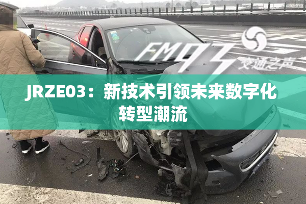 JRZE03：新技术引领未来数字化转型潮流