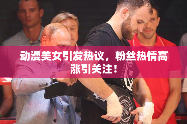 动漫美女引发热议，粉丝热情高涨引关注！