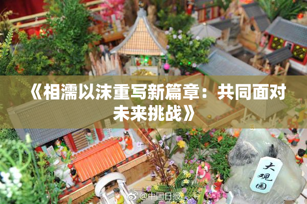《相濡以沫重写新篇章：共同面对未来挑战》