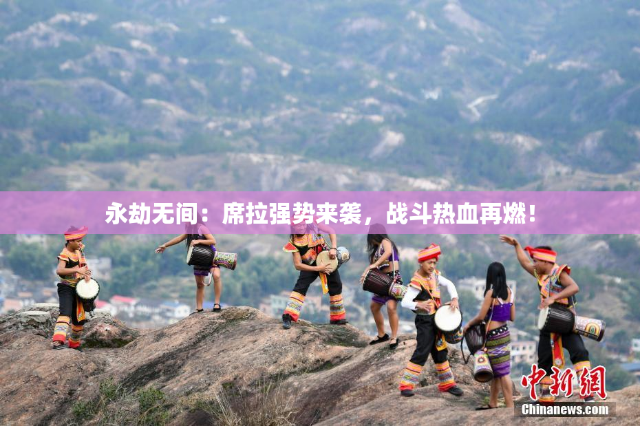 永劫无间：席拉强势来袭，战斗热血再燃！