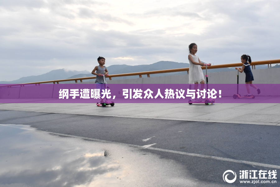 纲手遭曝光，引发众人热议与讨论！