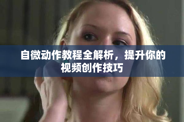 自微动作教程全解析，提升你的视频创作技巧