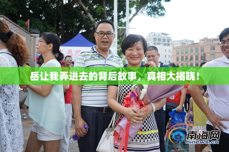 岳让我弄进去的背后故事，真相大揭晓！