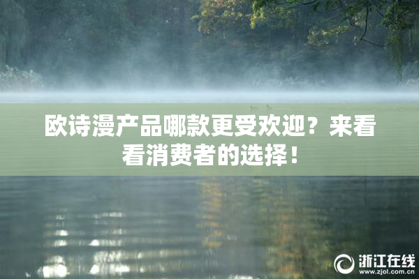 欧诗漫产品哪款更受欢迎？来看看消费者的选择！