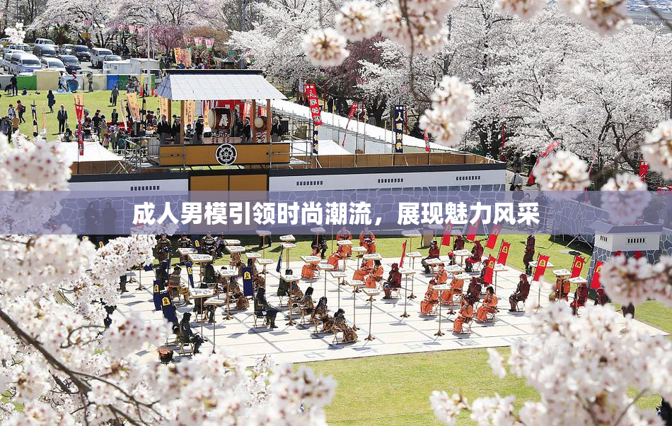 成人男模引领时尚潮流，展现魅力风采
