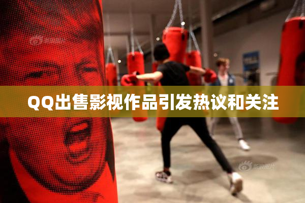 QQ出售影视作品引发热议和关注