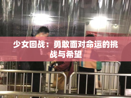 少女回战：勇敢面对命运的挑战与希望