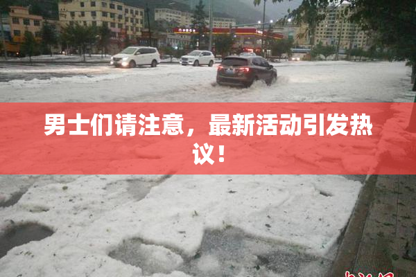 男士们请注意，最新活动引发热议！
