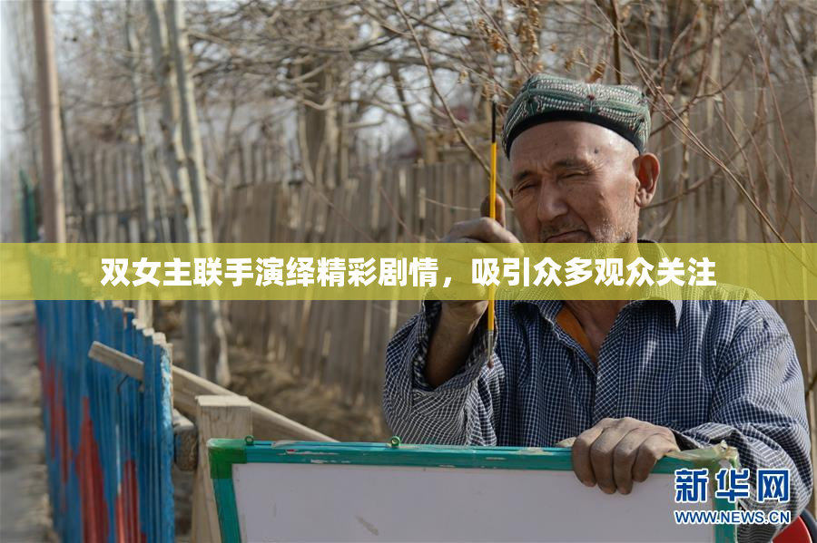 双女主联手演绎精彩剧情，吸引众多观众关注
