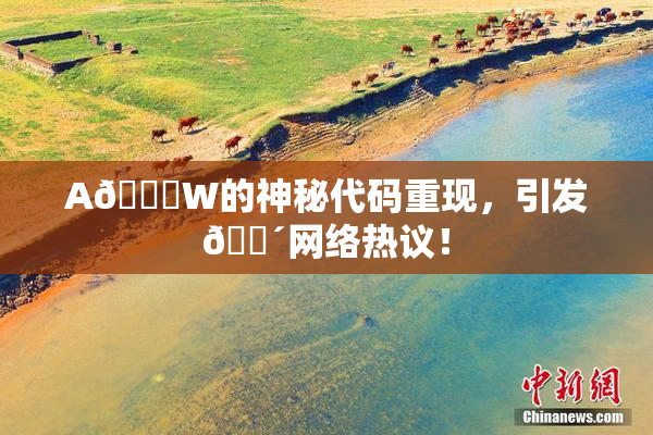 A🔞W的神秘代码重现，引发🔴网络热议！