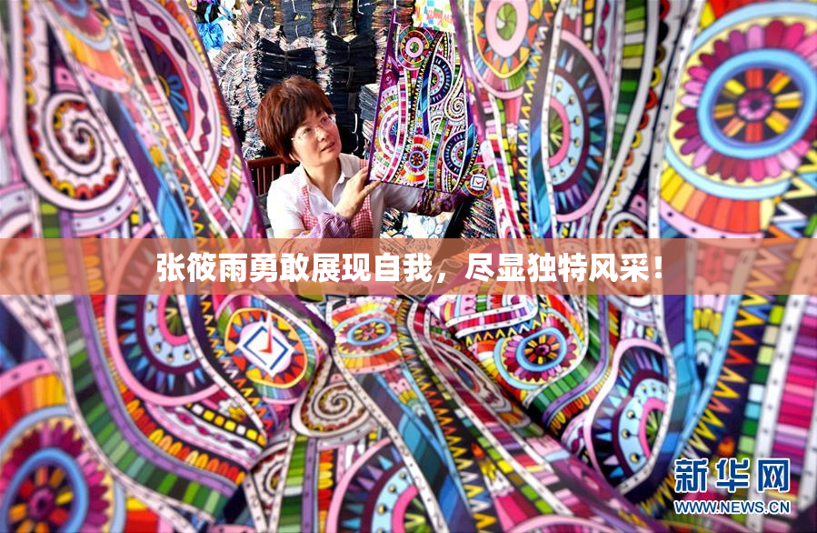 张筱雨勇敢展现自我，尽显独特风采！