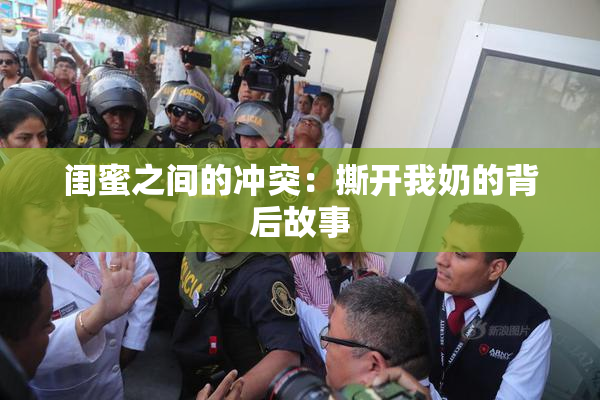 闺蜜之间的冲突：撕开我奶的背后故事