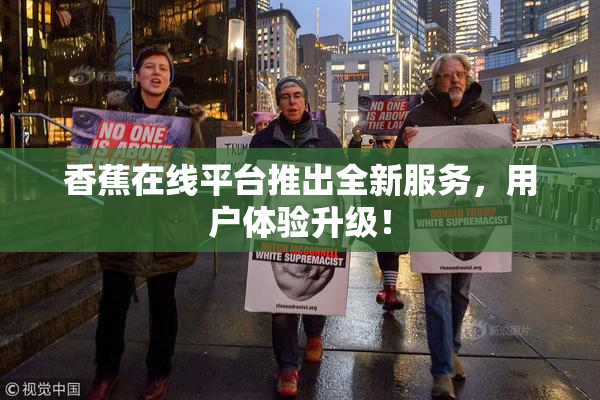 香蕉在线平台推出全新服务，用户体验升级！