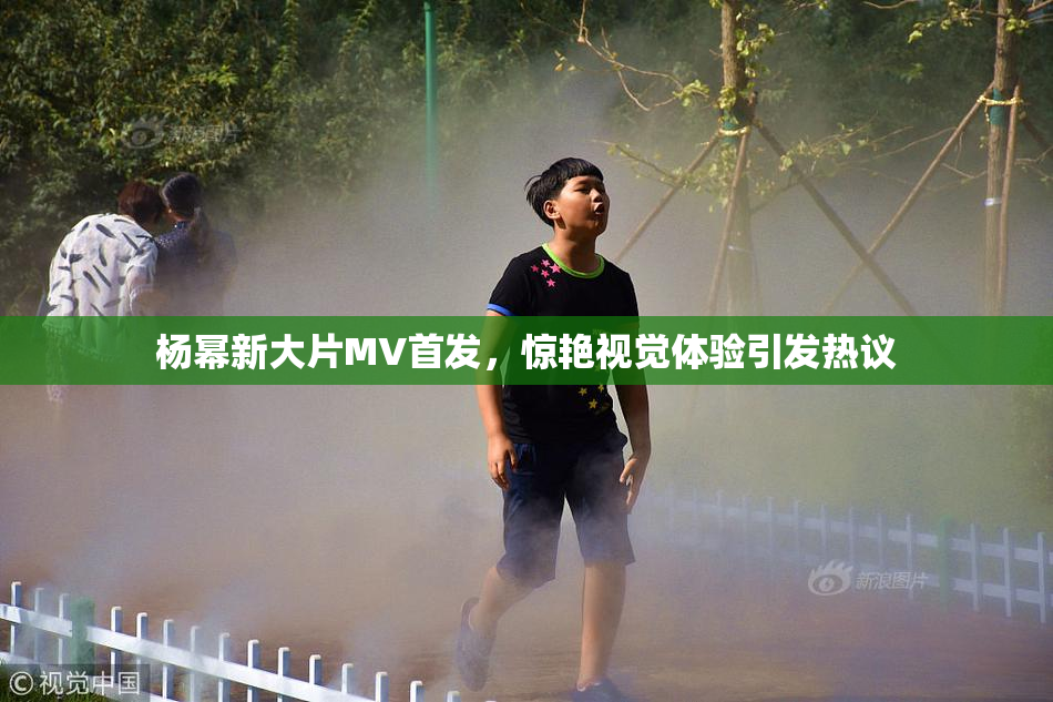 杨幂新大片MV首发，惊艳视觉体验引发热议