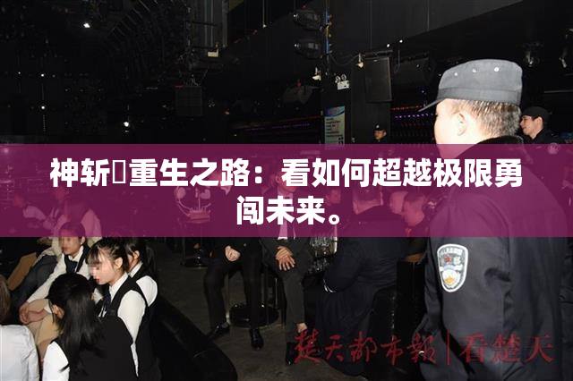 神斩婬重生之路：看如何超越极限勇闯未来。