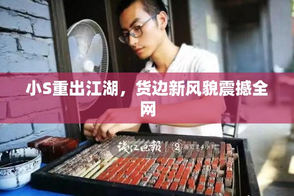 小S重出江湖，货边新风貌震撼全网