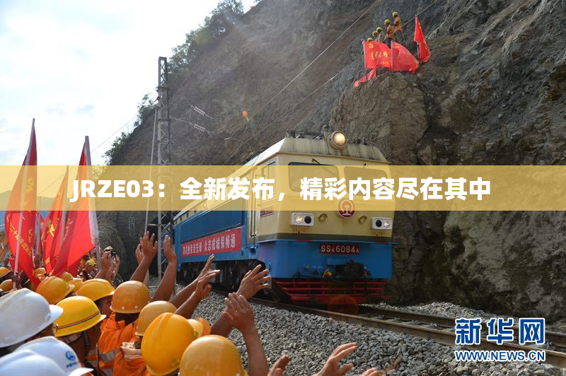 JRZE03：全新发布，精彩内容尽在其中