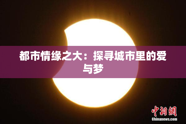 都市情缘之大：探寻城市里的爱与梦