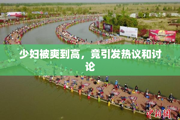 少妇被爽到高，竟引发热议和讨论