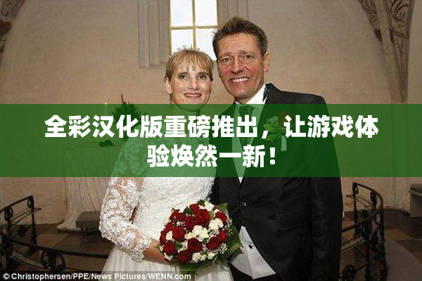 全彩汉化版重磅推出，让游戏体验焕然一新！