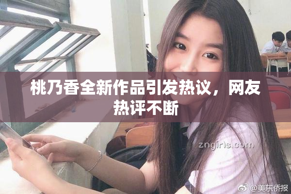 桃乃香全新作品引发热议，网友热评不断