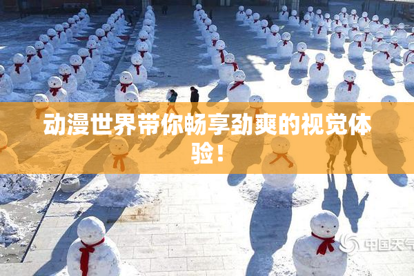动漫世界带你畅享劲爽的视觉体验！