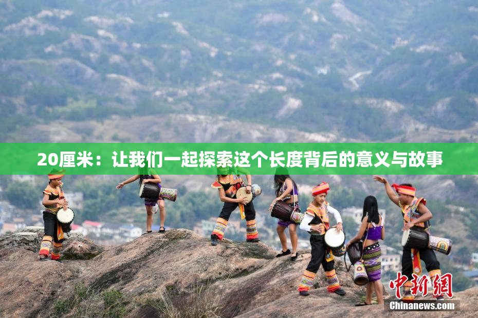 20厘米：让我们一起探索这个长度背后的意义与故事