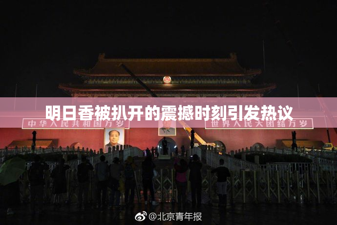 明日香被扒开的震撼时刻引发热议