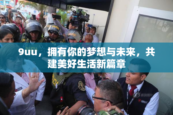 9uu，拥有你的梦想与未来，共建美好生活新篇章