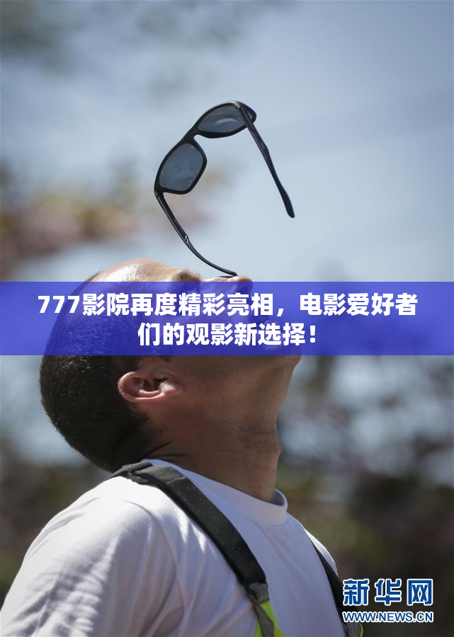 777影院再度精彩亮相，电影爱好者们的观影新选择！