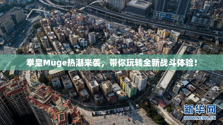 拳皇Muge热潮来袭，带你玩转全新战斗体验！