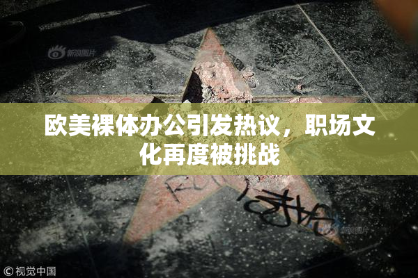 欧美裸体办公引发热议，职场文化再度被挑战