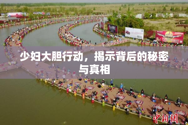 少妇大胆行动，揭示背后的秘密与真相