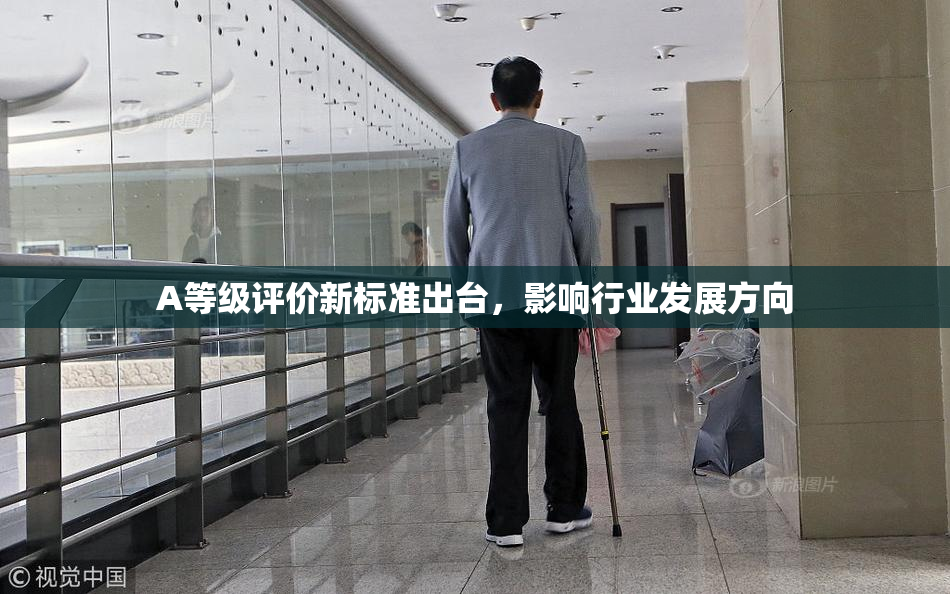 A等级评价新标准出台，影响行业发展方向