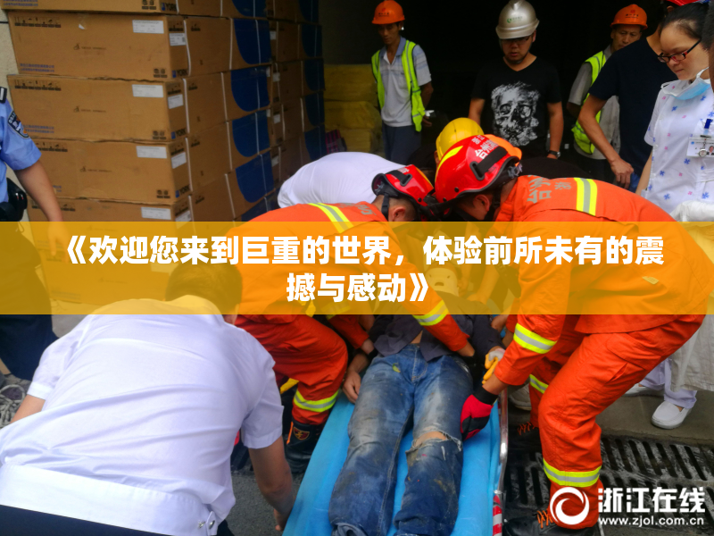 《欢迎您来到巨重的世界，体验前所未有的震撼与感动》